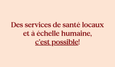 Des services de santé locaux et à échelle humaine, c’est possible!