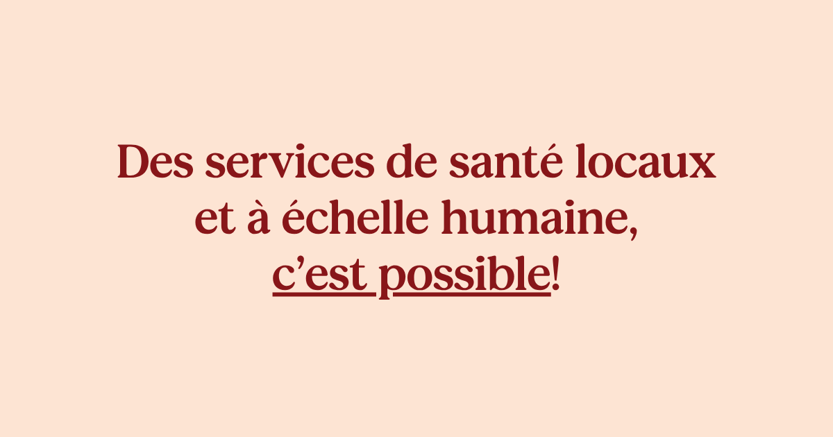 Des services de santé locaux et à échelle humaine, c’est possible!